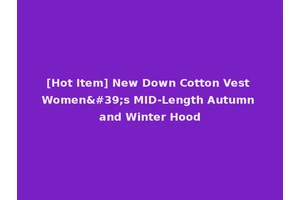 [Hot Item] New Down Cotton Vest Women's MID-Length Autumn and Winter Hood