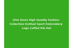 [Hot Item] High Quality Fashion Collection Knitted Sport Embroidery Logo Cuffed Rib Hat