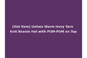 [Hot Item] Unisex Warm Ivory Yarn Knit Beanie Hat with POM-POM on Top