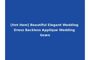 [Hot Item] Beautiful Elegant Wedding Dress Backless Applique Wedding Gown