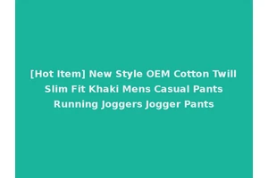 [Hot Item] New Style OEM Cotton Twill Slim Fit Khaki Mens Casual Pants Running Joggers Jogger Pants