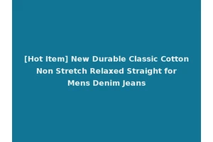[Hot Item] New Durable Classic Cotton Non Stretch Relaxed Straight for Mens Denim Jeans