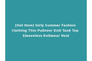 [Hot Item] Girly Summer Fashion Clothing Thin Pullover Knit Tank Top Sleeveless Knitwear Vest