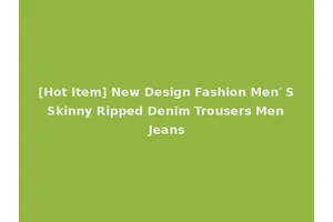 [Hot Item] New Design Fashion Men′ S Skinny Ripped Denim Trousers Men Jeans