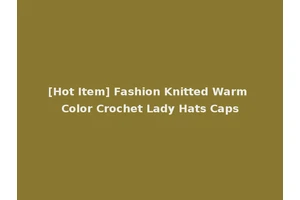 [Hot Item] Fashion Knitted Warm Color Crochet Lady Hats Caps