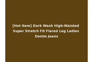 [Hot Item] Dark Wash High-Waisted Super Stretch Fit Flared Leg Ladies Denim Jeans