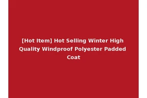 [Hot Item] Hot Selling Winter High Quality Windproof Polyester Padded Coat