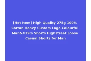 [Hot Item] High Quality 275g 100% Cotton Heavy Custom Logo Colourful Man's Shorts Highstreet Loose Casual Shorts for Man