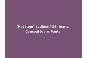 [Hot Item] Ladies' Jeans. Causeal Jeans Pants.
