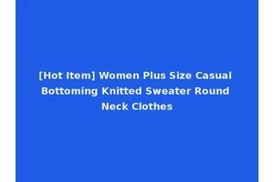 [Hot Item] Women Plus Size Casual Bottoming Knitted Sweater Round Neck Clothes
