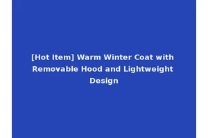 [Hot Item] Warm Winter Coat with Removable Hood and Lightweight Design