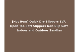 [Hot Item] Quick Dry Slippers EVA Open Toe Soft Slippers Non-Slip Soft Indoor and Outdoor Sandlas