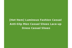 [Hot Item] Luminous Fashion Casual Anti-Slip Men Casual Shoes Lace-up Dress Casual Shoes