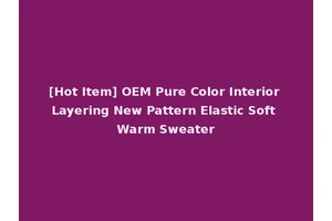 [Hot Item] OEM Pure Color Interior Layering New Pattern Elastic Soft Warm Sweater