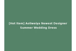 [Hot Item] Aoliweiya Newest Designer Summer Wedding Dress