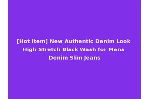 [Hot Item] New Authentic Denim Look High Stretch Black Wash for Mens Denim Slim Jeans