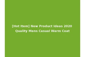 [Hot Item] New Product Ideas 2020 Quality Mens Casual Warm Coat