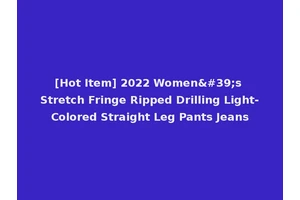 [Hot Item] 2022 Women's Stretch Fringe Ripped Drilling Light-Colored Straight Leg Pants Jeans