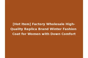 [Hot Item] Factory Wholesale High-Quality Replica Brand Winter Fashion Coat for Women with Down Comfort