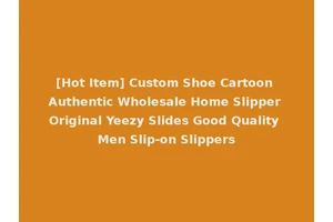[Hot Item] Custom Shoe Cartoon Authentic Wholesale Home Slipper Original Yeezy Slides Good Quality Men Slip-on Slippers