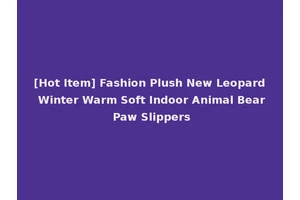 [Hot Item] Fashion Plush New Leopard Winter Warm Soft Indoor Animal Bear Paw Slippers