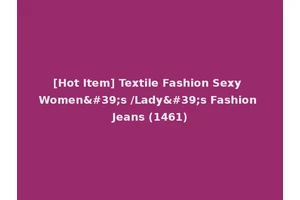 [Hot Item] Textile Fashion Sexy Women's /Lady's Fashion Jeans (1461)