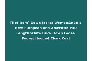 [Hot Item] Down Jacket Women's New European and American MID-Length White Duck Down Loose Pocket Hooded Cloak Coat