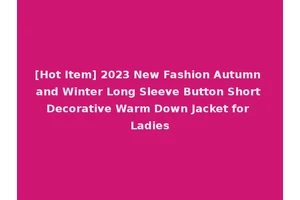 [Hot Item] 2023 New Fashion Autumn and Winter Long Sleeve Button Short Decorative Warm Down Jacket for Ladies