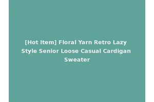 [Hot Item] Floral Yarn Retro Lazy Style Senior Loose Casual Cardigan Sweater