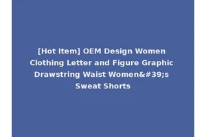 [Hot Item] OEM Design Women Clothing Letter and Figure Graphic Drawstring Waist Women's Sweat Shorts