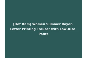 [Hot Item] Women Summer Rayon Letter Printing Trouser with Low-Rise Pants