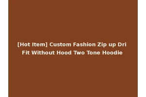 [Hot Item] Custom Fashion Zip up Dri Fit Without Hood Two Tone Hoodie