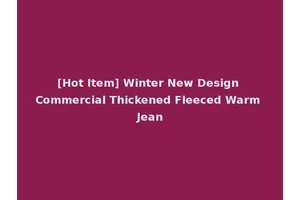 [Hot Item] Winter New Design Commercial Thickened Fleeced Warm Jean