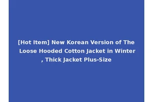 [Hot Item] New Korean Version of The Loose Hooded Cotton Jacket in Winter, Thick Jacket Plus-Size