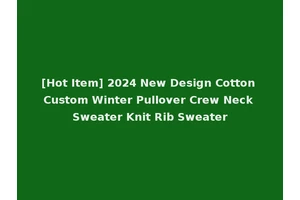 [Hot Item] 2024 New Design Cotton Custom Winter Pullover Crew Neck Sweater Knit Rib Sweater
