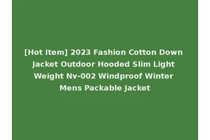 [Hot Item] 2023 Fashion Cotton Down Jacket Outdoor Hooded Slim Light Weight Nv-002 Windproof Winter Mens Packable Jacket