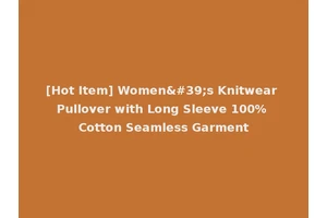 [Hot Item] Women's Knitwear Pullover with Long Sleeve 100% Cotton Seamless Garment