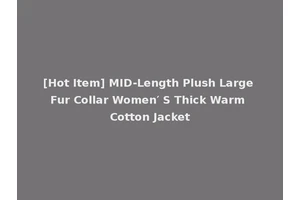 [Hot Item] MID-Length Plush Large Fur Collar Women′ S Thick Warm Cotton Jacket
