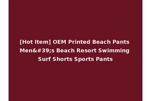 [Hot Item] OEM Printed Beach Pants Men's Beach Resort Swimming Surf Shorts Sports Pants