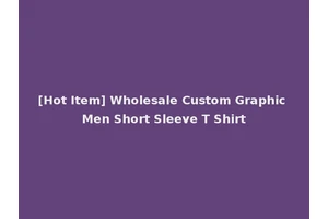 [Hot Item] Wholesale Custom Graphic Men Short Sleeve T Shirt