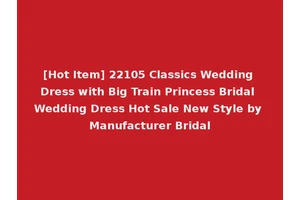 [Hot Item] 22105 Classics Wedding Dress with Big Train Princess Bridal Wedding Dress Hot Sale New Style by Manufacturer Bridal