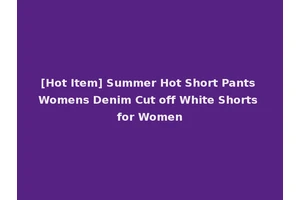 [Hot Item] Summer Hot Short Pants Womens Denim Cut off White Shorts for Women