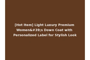 [Hot Item] Light Luxury Premium Women's Down Coat with Personalized Label for Stylish Look