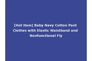 [Hot Item] Baby Navy Cotton Pant Clothes with Elastic Waistband and Nonfunctional Fly