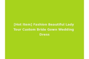 [Hot Item] Fashion Beautiful Lady Tour Custom Bride Gown Wedding Dress