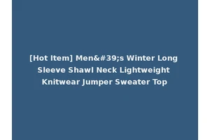 [Hot Item] Men's Winter Long Sleeve Shawl Neck Lightweight Knitwear Jumper Sweater Top