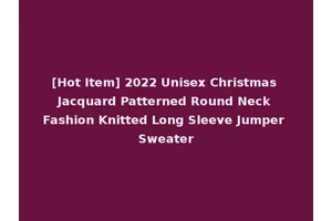 [Hot Item] 2022 Unisex Christmas Jacquard Patterned Round Neck Fashion Knitted Long Sleeve Jumper Sweater