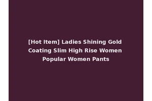 [Hot Item] Ladies Shining Gold Coating Slim High Rise Women Popular Women Pants
