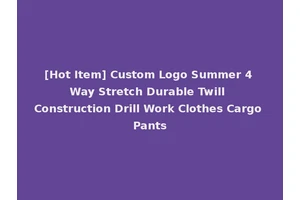 [Hot Item] Custom Logo Summer 4 Way Stretch Durable Twill Construction Drill Work Clothes Cargo Pants