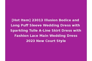 [Hot Item] 23013 Illusion Bodice and Long Puff Sleeve Wedding Dress with Sparkling Tulle A-Line Skirt Dress with Fashion Lace Main Wedding Dress 2023 New Court Style